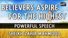 Believers Aspire For The Highest ᴴᴰ ┇ Powerful Speech ┇ by Sheikh Zahir Mahmood ┇ TDR ┇