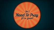 Q: Do I Need to Pray if I am Good? | Q & A Series