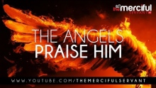 The Angels Praise Him - Merciful Servant Reminders