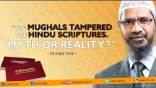 "The Mughals tampered the Hindu scriptures. Myth or Reality?" - Dr Zakir Naik
