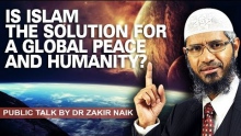 Is Islam the Solution for a Global Peace & Humanity? by Dr Zakir Naik