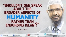 “Shouldn’t one speak about the broader aspects of humanity rather than endorsing Islam? - Dr Zakir”
