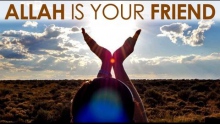 Allah is your friend- VERY INSPIRING