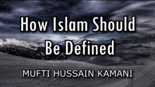How Islam Should Be Defined - Mufti Hussain Kamani