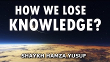 How We Lose Knowledge? - Shaykh Hamza Yusuf