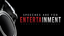 Speeches Are For Entertainment [Powerful Reminder]