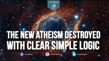The New Atheism Destroyed with Clear Simple Logic
