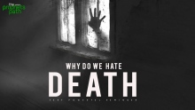 Why Do We Hate Death?