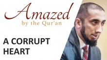 Amazed by the Quran w/ Nouman Ali Khan: A Corrupt Heart