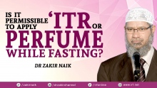 DR ZAKIR NAIK - IS IT PERMISSIBLE TO APPLY 'ITR OR PERFUME WHILE FASTING?