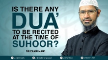 DR ZAKIR NAIK - IS THERE ANY DUA' TO BE RECITED AT THE TIME OF SUHOOR?