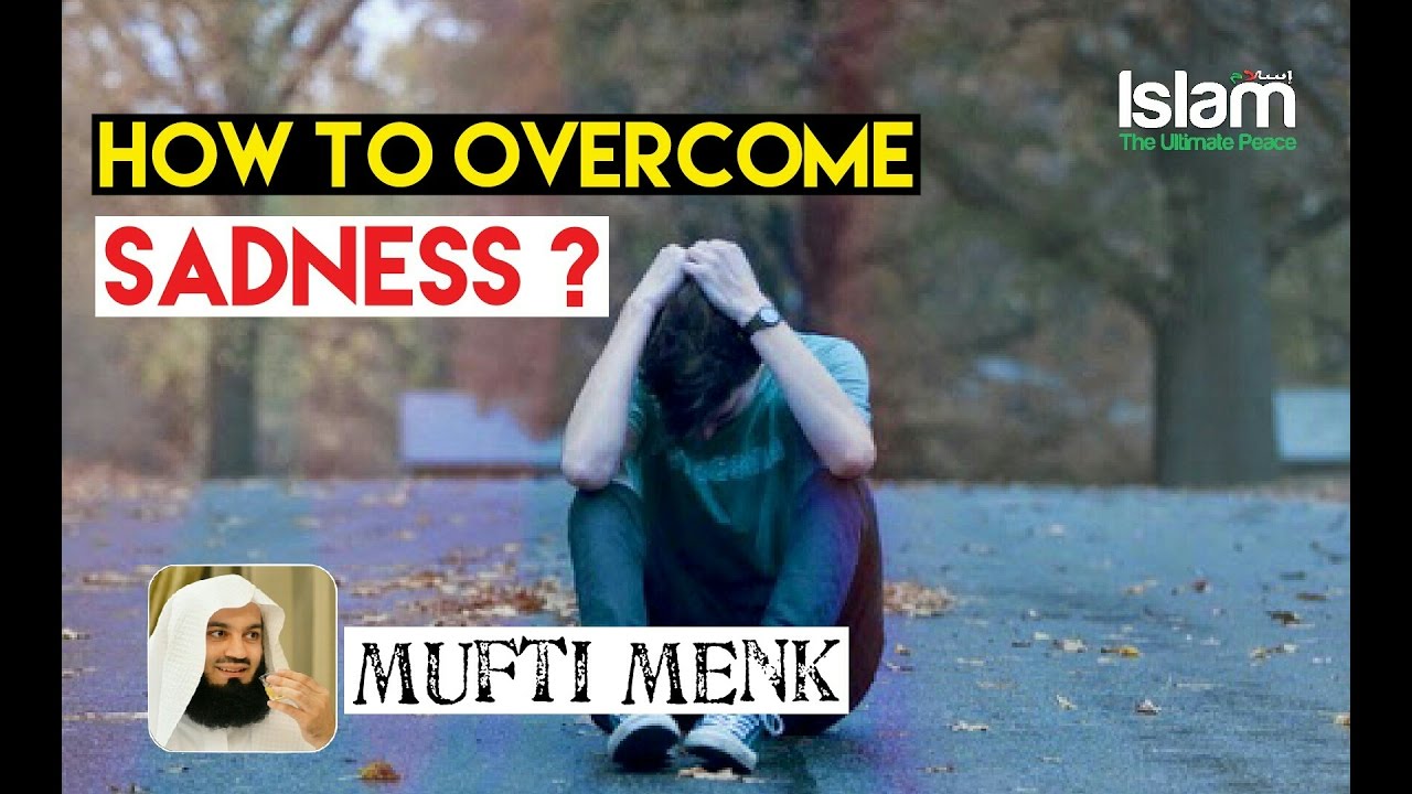 How to overcome Sadness ? Mufti Menk