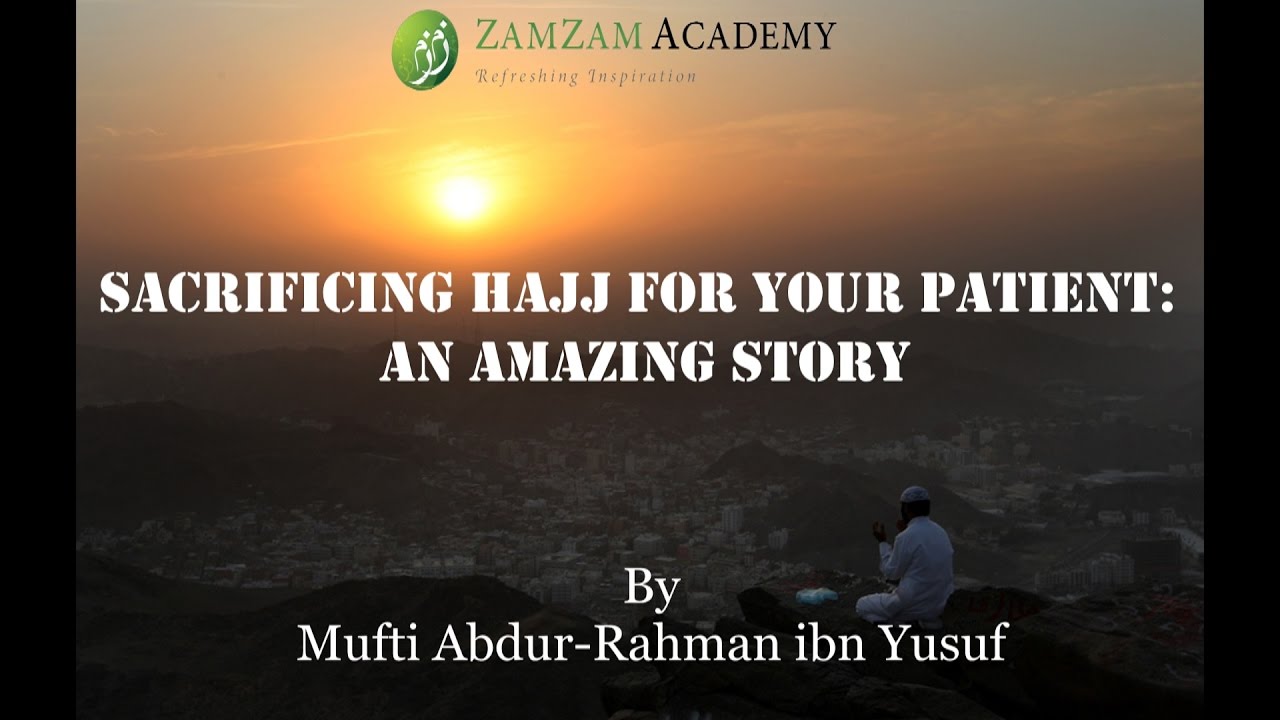 Sacrificing Hajj for Your Patient: An Amazing Story | Mufti Abdur-Rahman ibn Yusuf