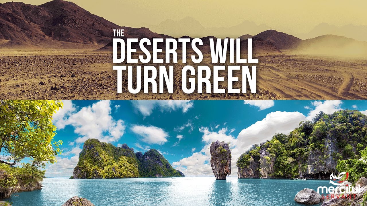 DESERTS WILL TURN GREEN!! - SIGNS OF THE LAST HOUR