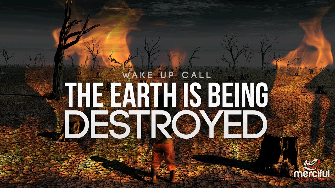 THE EARTH IS BEING DESTROYED (WAKE UP CALL)