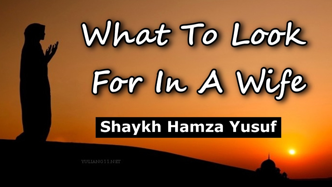 What To Look For In A Wife - Shaykh Hamza Yusuf | Part 1