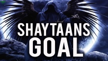 THE ULTIMATE GOAL OF SHAYTAAN