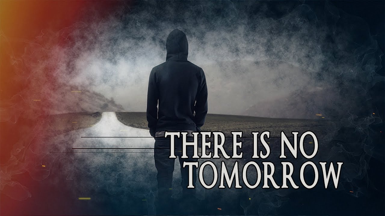 Tomorrow i перевод. There is no tomorrow. There is no tomorrow обои. There is no tomorrow 2020. There is no tomorrow Рокки.