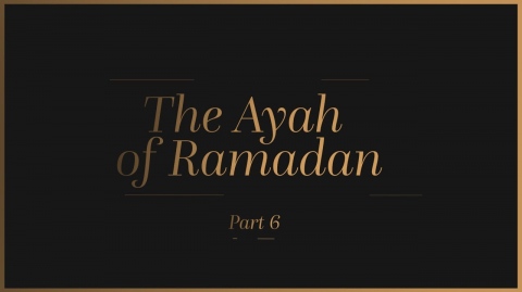 The Ayah of Ramadan - Part 6