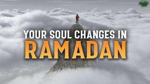 YOUR SOUL CHANGES DURING RAMADAN