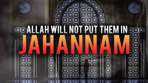 ALLAH WILL NOT PUT THEM IN JAHANNAM!