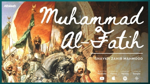 Mohammad Al-Fatih: The Conqueror - Shaykh Zahir Mahmood - Full Lecture - 4K
