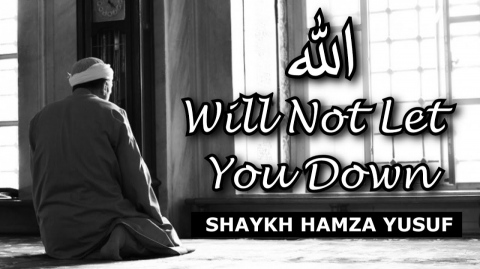Allah Will Not Let You Down - Shaykh Hamza Yusuf