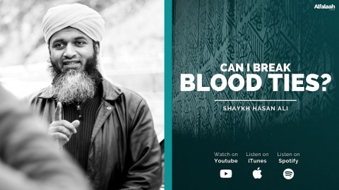 Can I Break Blood Ties - Shaykh Hasan Ali