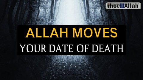 ALLAH MOVES YOUR DATE OF DEATH