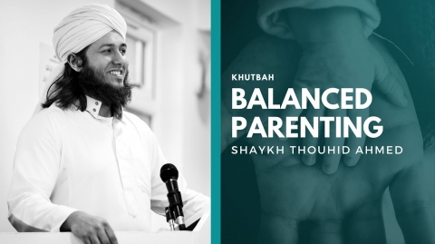 Balanced Parenting - Shaykh Thouhid Ahmed - Khutbah - 25-06-2019