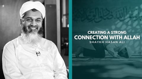 Creating a Strong Connection with Allah - Shaykh Hasan Ali