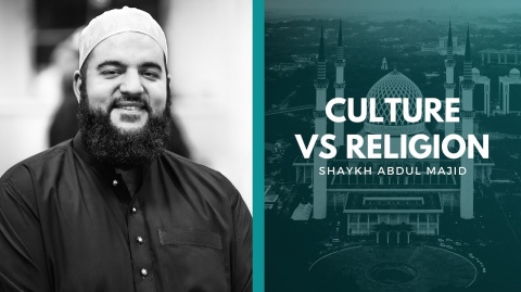 Culture vs Religion - Shaykh Abdul Majid
