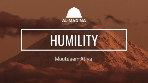 Humility - Ustadh Moutasem Atiya