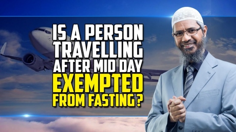 Is a Person Travelling after Mid Day Exempted from Fasting? - Dr Zakir Naik