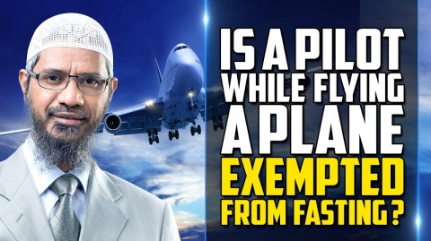 Is a Pilot while Flying a Plane Exempted from Fasting? - Dr Zakir Naik