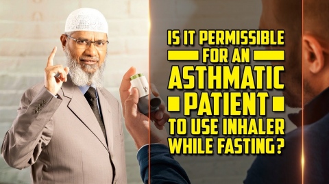 Is it Permissible for an Asthmatic Patient to Use Inhaler while Fasting? - Dr Zakir Naik