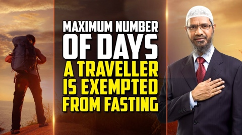 Maximum Number of Days a Traveller is Exempted from Fasting - Dr Zakir Naik