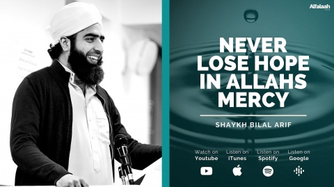 Never Lose Hope In Allah’s Mercy - Shaykh Bilal Arif