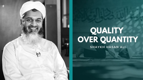 Quality Over Quantity - Shaykh Hasan Ali