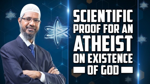 Scientific Proof for an Atheist on Existence of God - Dr Zakir Naik