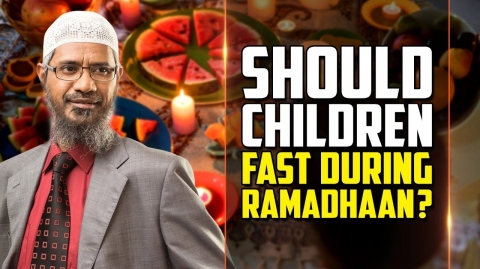 Should Children Fast During Ramadhan? - Dr Zakir Naik