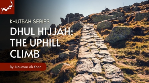 Dhul Hijjah: The Uphill Climb - Nouman Ali Khan - Khutbah Series