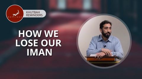 How We Lose Our Iman - Khutbah Reminders - Nouman Ali Khan