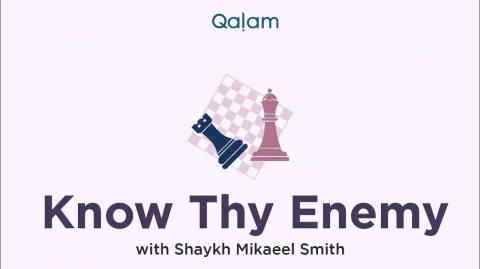 Know thy Enemy with Shaykh Mikaeel Smith - Class 12