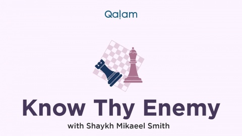 Know thy Enemy with Shaykh Mikaeel Smith - Class 13