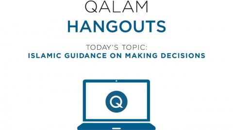 Qalam Hangouts: Islamic Guidance on Making Decisions
