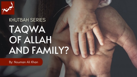 Taqwa of Allah and Family? | Nouman Ali Khan | Khutbah Series