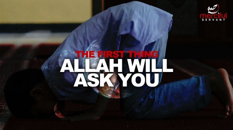 THE FIRST THING ALLAH WILL ASK YOU