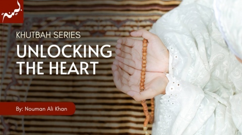 Unlocking the Heart - Jummah Khutbah Series - Nouman Ali Khan