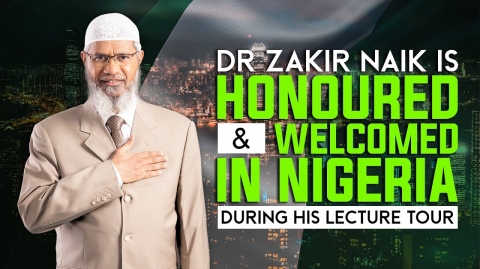 Dr Zakir Naik is Honoured and Welcomed in Nigeria During his Lecture Tour - Dr Zakir Naik